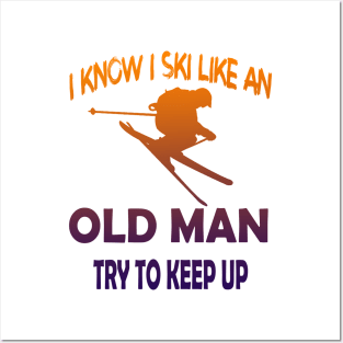 I Know I Ski Like An Old Man Try to Keep Up Posters and Art